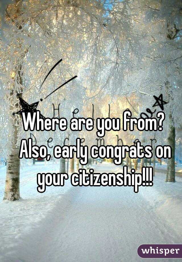 Where are you from? Also, early congrats on your citizenship!!!