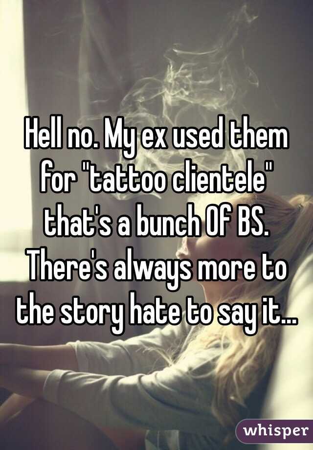 Hell no. My ex used them for "tattoo clientele" that's a bunch Of BS. There's always more to the story hate to say it... 