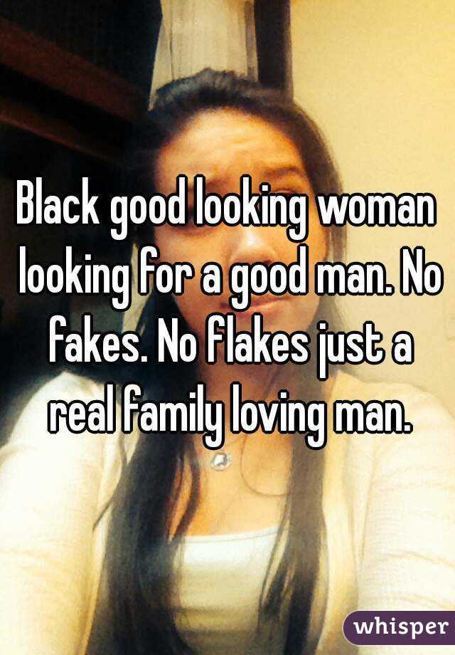 Black good looking woman looking for a good man. No fakes. No flakes just a real family loving man.