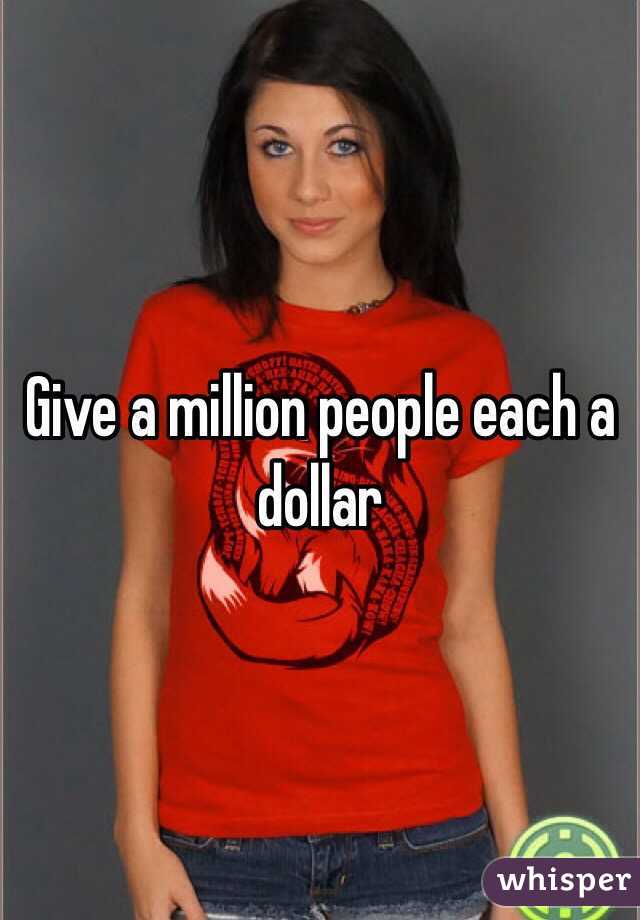 Give a million people each a dollar 