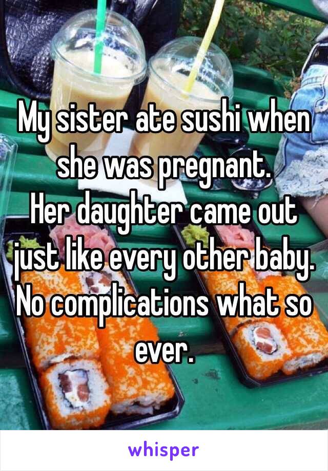 My sister ate sushi when she was pregnant.
Her daughter came out just like every other baby. No complications what so ever.