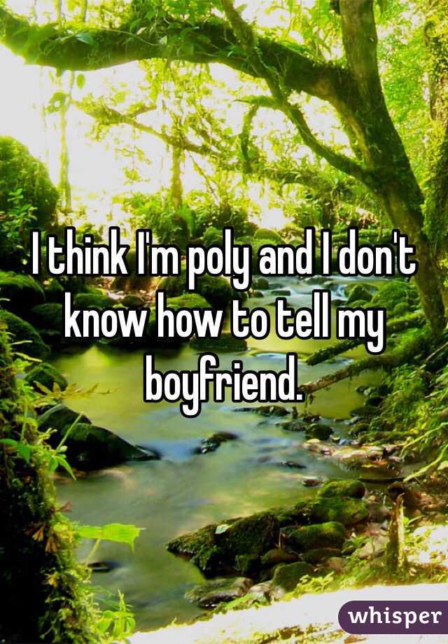 I think I'm poly and I don't know how to tell my boyfriend. 