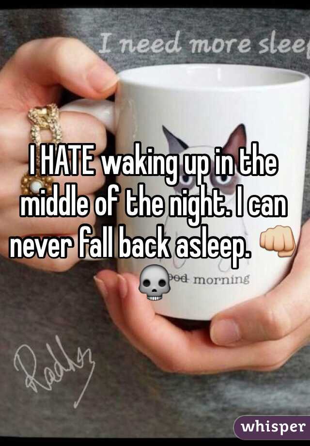 I HATE waking up in the middle of the night. I can never fall back asleep. 👊💀 