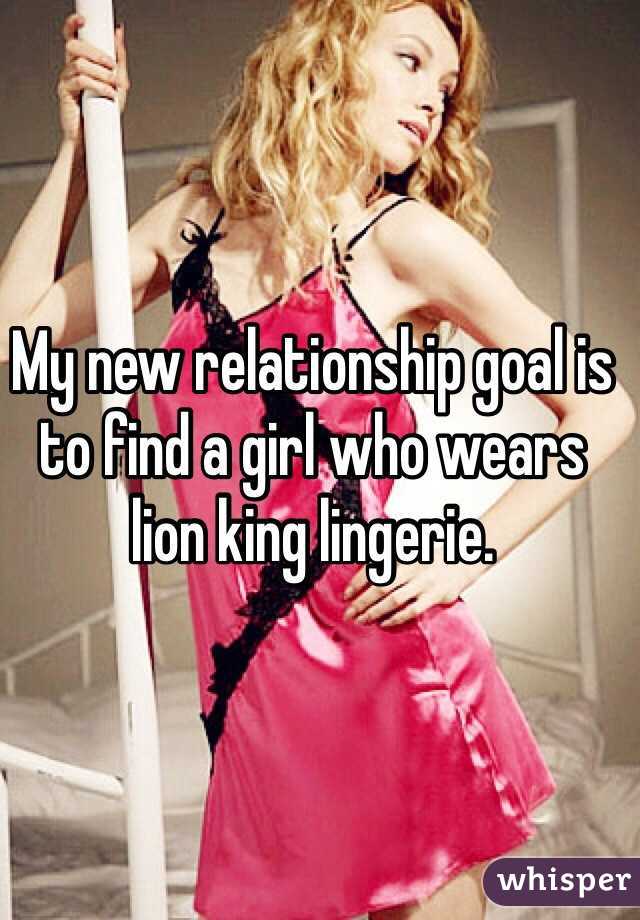 My new relationship goal is to find a girl who wears lion king lingerie.
