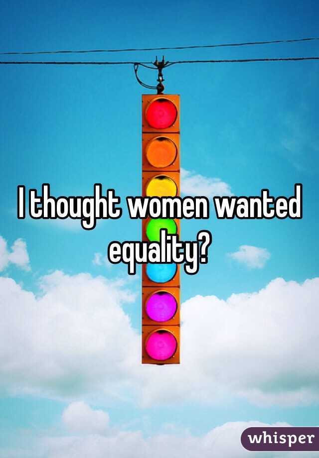 I thought women wanted equality?