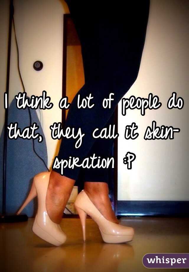 I think a lot of people do that, they call it skin-spiration :P