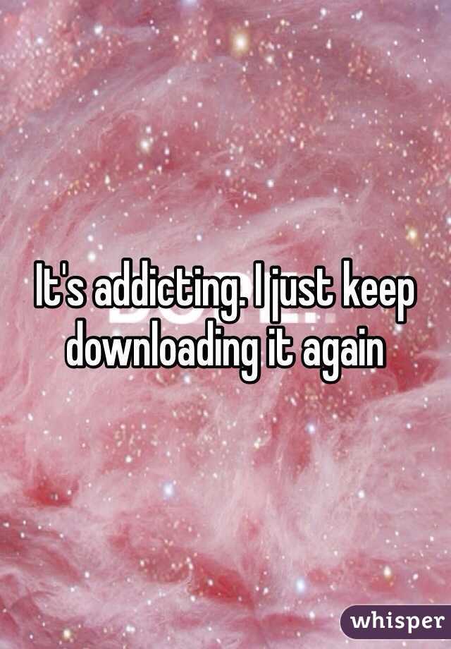 It's addicting. I just keep downloading it again 