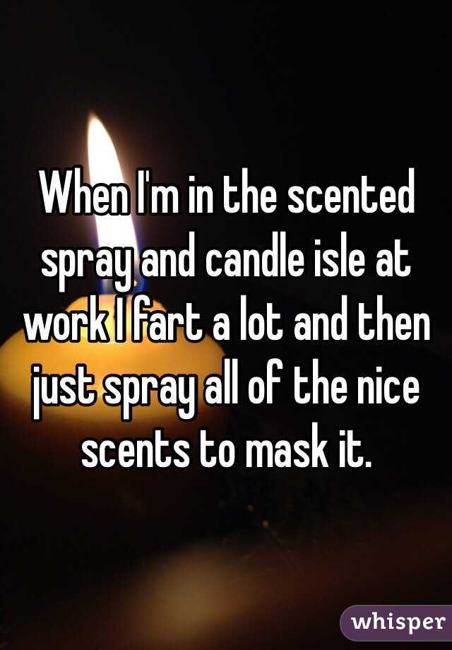 When I'm in the scented spray and candle isle at work I fart a lot and then just spray all of the nice scents to mask it.