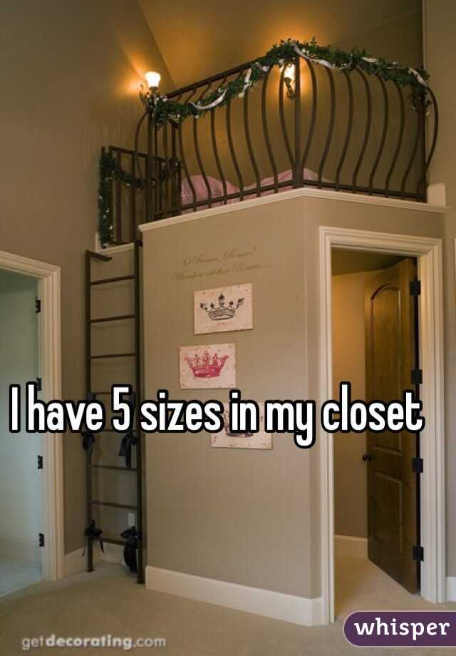 I have 5 sizes in my closet