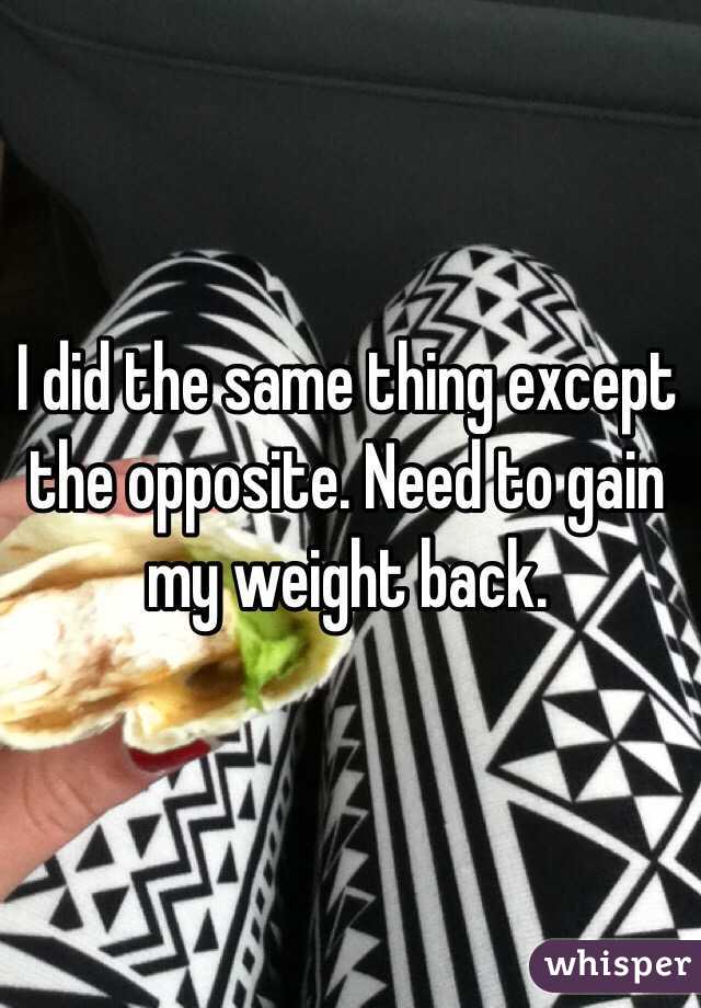 I did the same thing except the opposite. Need to gain my weight back.