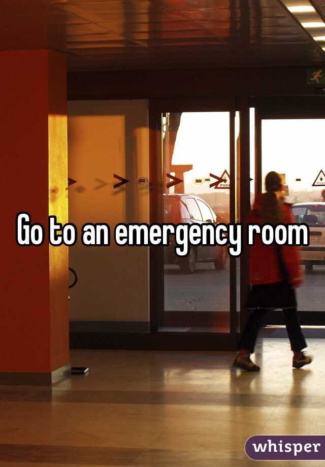 Go to an emergency room 