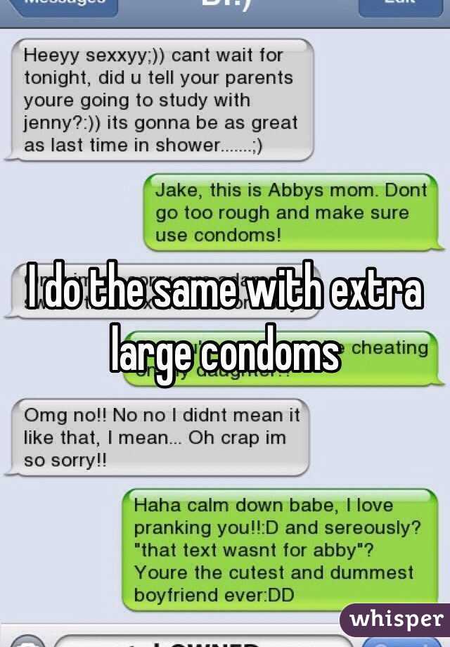 I do the same with extra large condoms