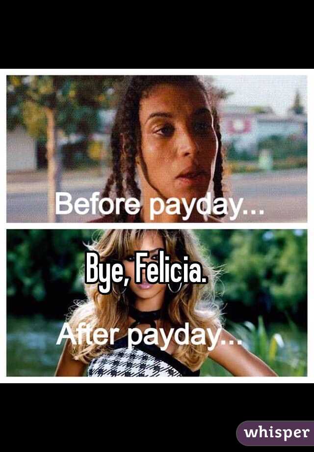 Bye, Felicia.  