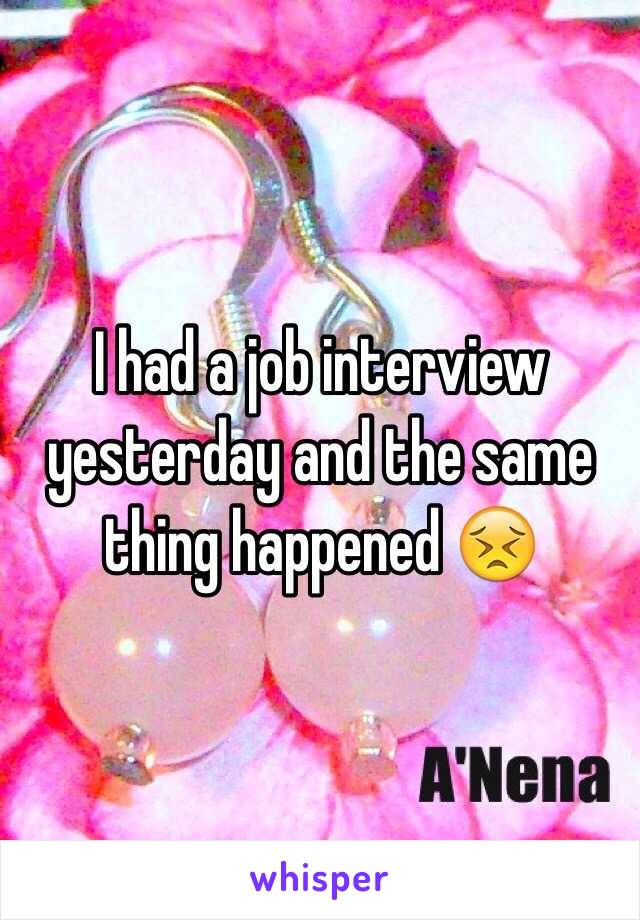 I had a job interview yesterday and the same thing happened 😣 
