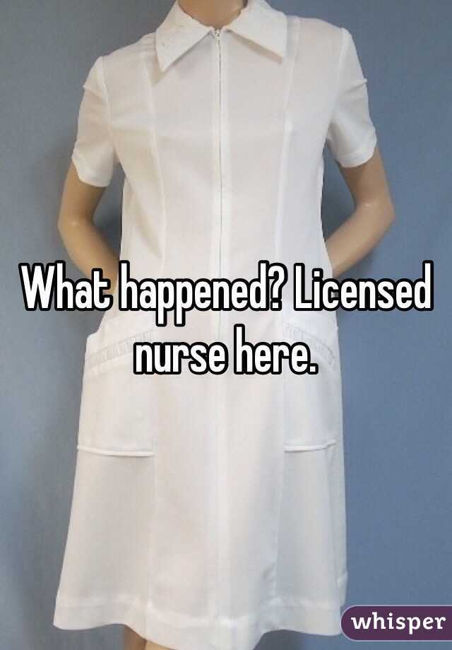 What happened? Licensed nurse here.