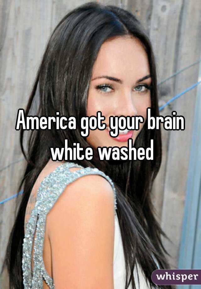 America got your brain white washed