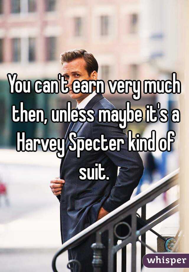 You can't earn very much then, unless maybe it's a Harvey Specter kind of suit. 