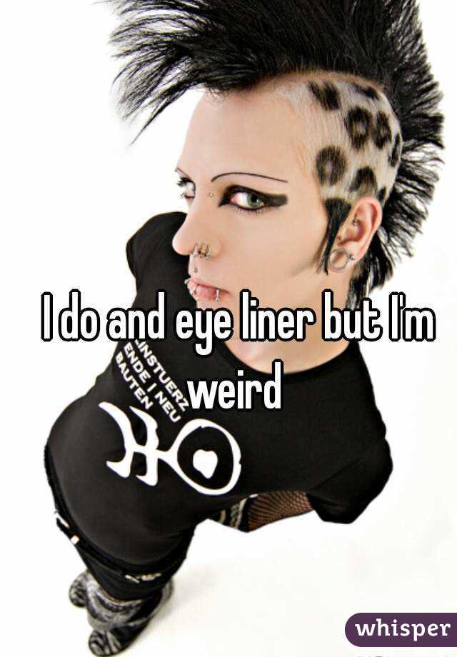 I do and eye liner but I'm weird  