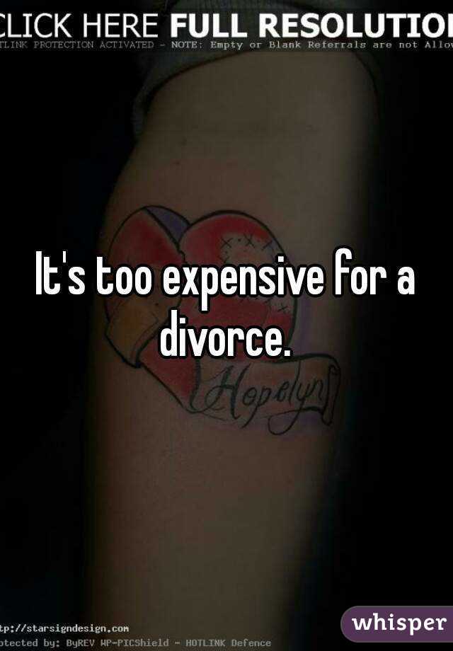 It's too expensive for a divorce. 