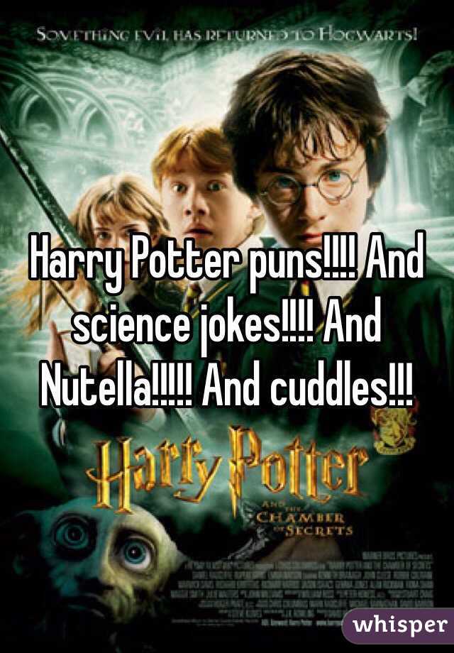 Harry Potter puns!!!! And science jokes!!!! And Nutella!!!!! And cuddles!!!
