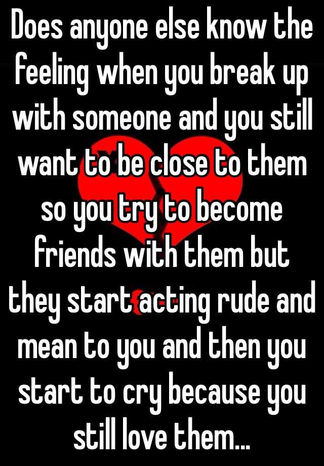 Does anyone else know the feeling when you break up with someone and ...