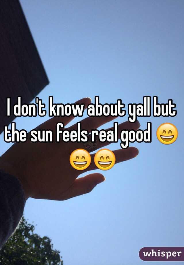 I don't know about yall but the sun feels real good 😄😄😄