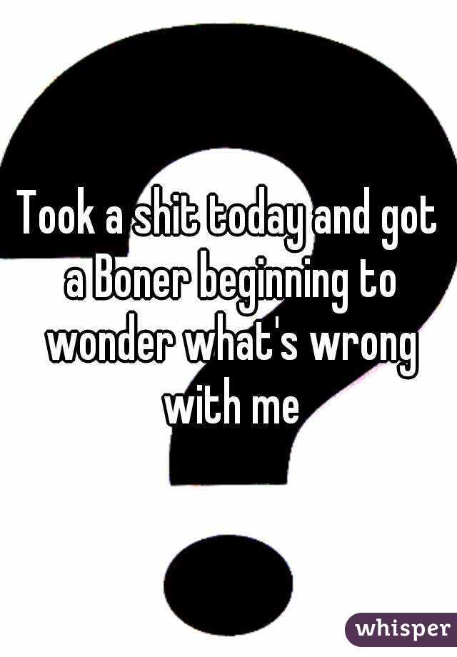 Took a shit today and got a Boner beginning to wonder what's wrong with me
