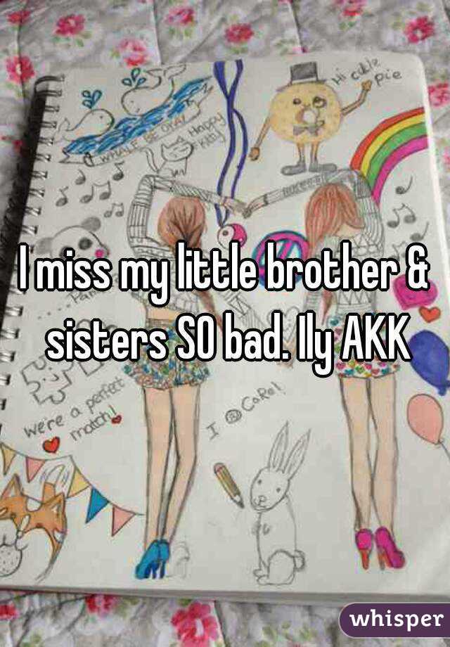 I miss my little brother & sisters SO bad. Ily AKK