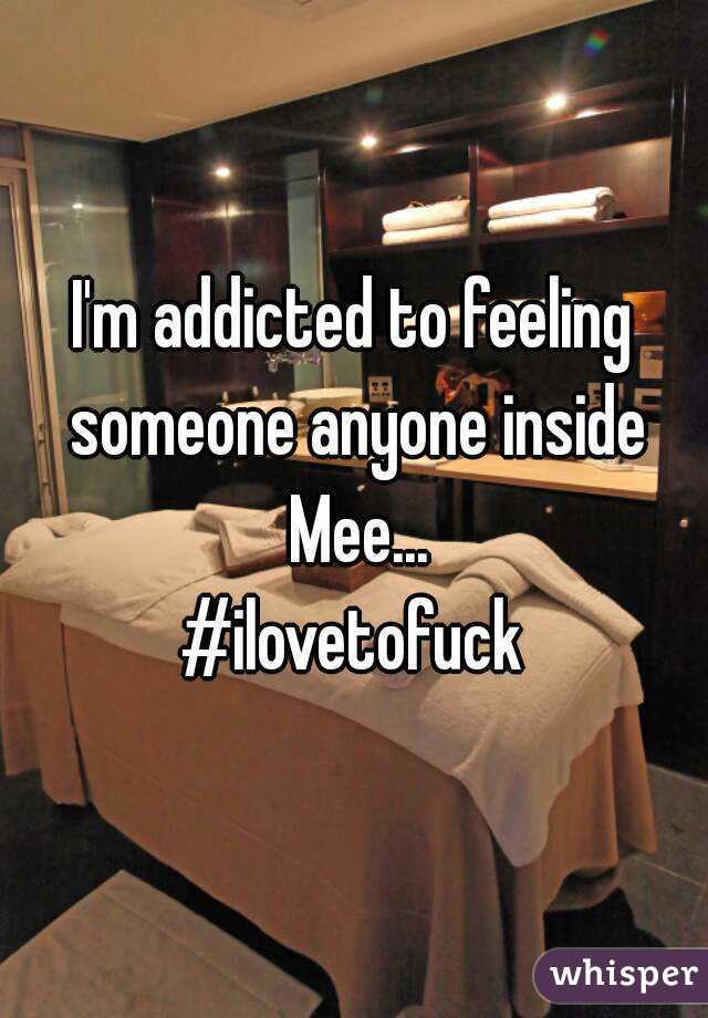 I'm addicted to feeling someone anyone inside Mee...
#ilovetofuck