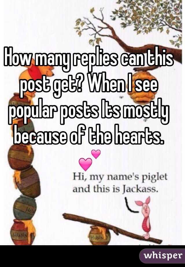 How many replies can this post get? When I see popular posts Its mostly because of the hearts. 💕