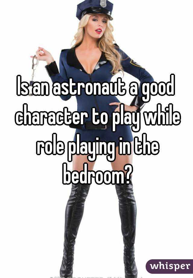 Is an astronaut a good character to play while role playing in the bedroom?