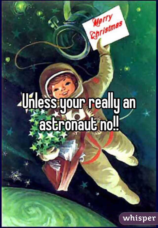 Unless your really an astronaut no!!