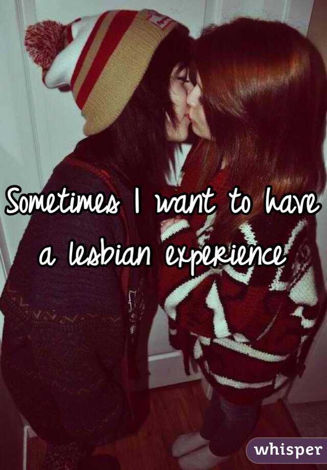 Sometimes I want to have a lesbian experience 
