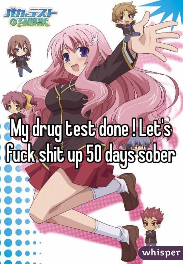 My drug test done ! Let's fuck shit up 50 days sober 