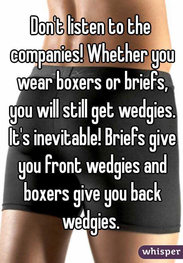 Don't listen to the companies! Whether you wear boxers or briefs, you will still get wedgies. It's inevitable! Briefs give you front wedgies and boxers give you back wedgies. 