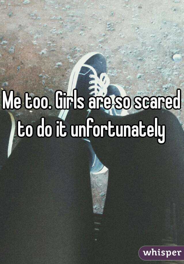Me too. Girls are so scared to do it unfortunately 