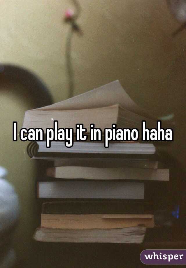 I can play it in piano haha 