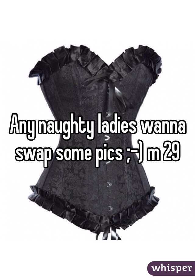 Any naughty ladies wanna swap some pics ;-) m 29
