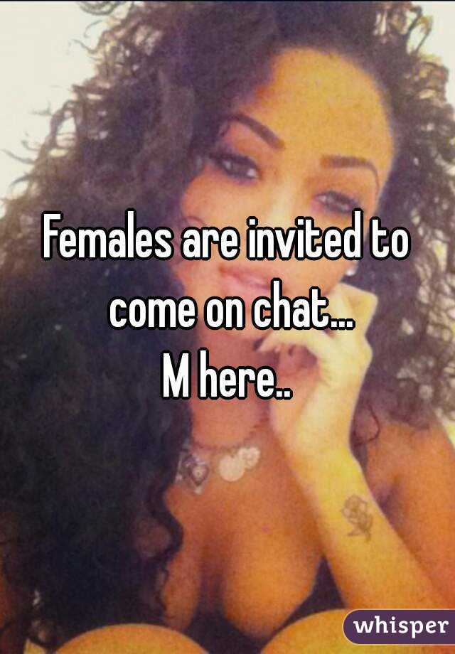 Females are invited to come on chat...
M here..