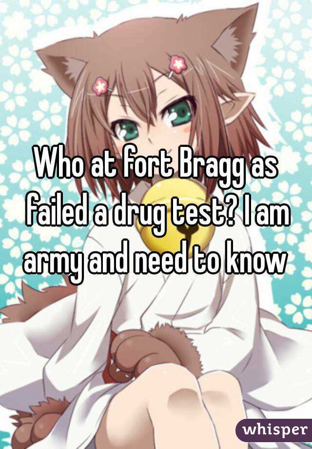 Who at fort Bragg as failed a drug test? I am army and need to know 