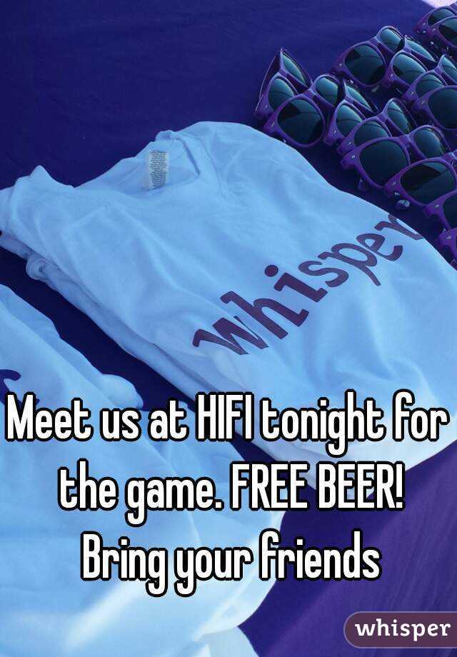 Meet us at HIFI tonight for the game. FREE BEER! Bring your friends