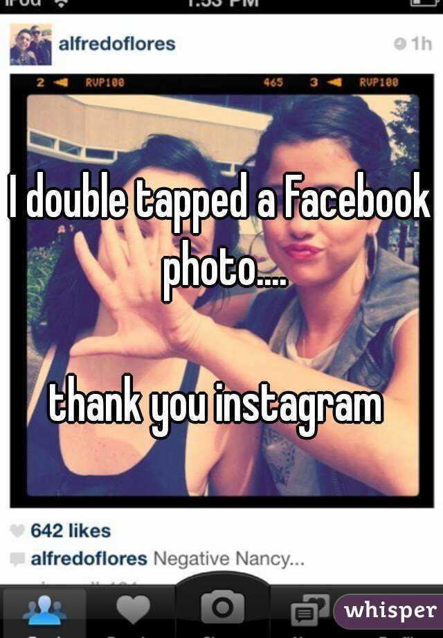 I double tapped a Facebook photo....

thank you instagram 
