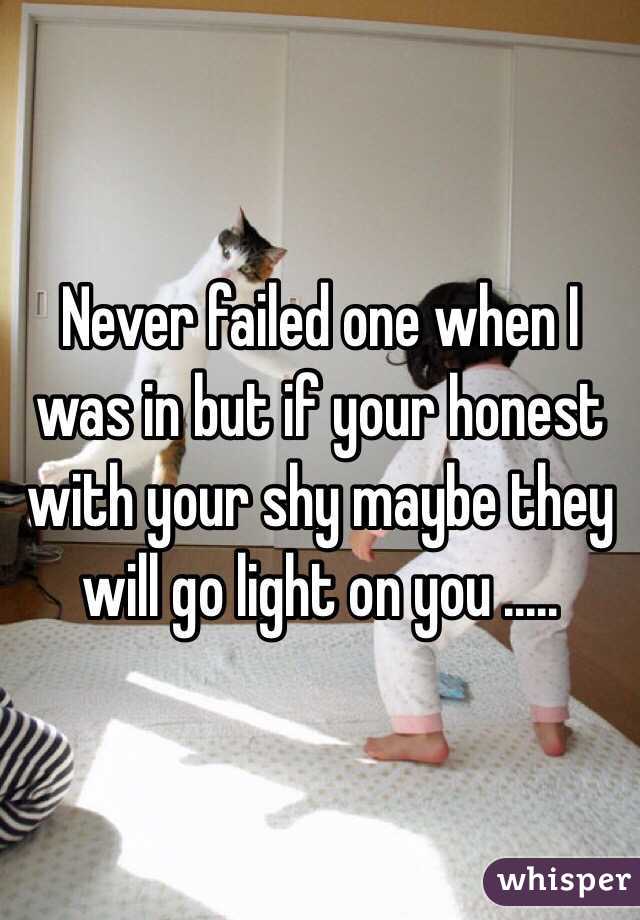 Never failed one when I was in but if your honest with your shy maybe they will go light on you .....