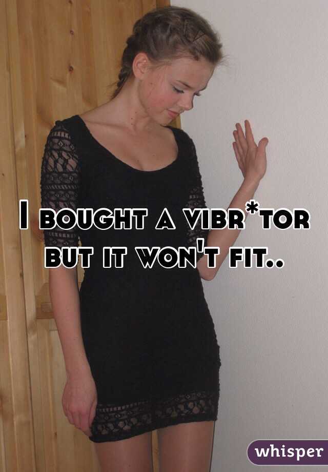 I bought a vibr*tor but it won't fit..