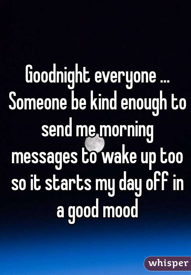 Goodnight everyone ... Someone be kind enough to send me morning ...