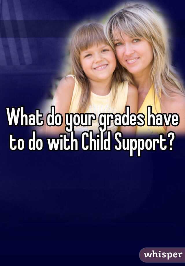 What do your grades have to do with Child Support? 