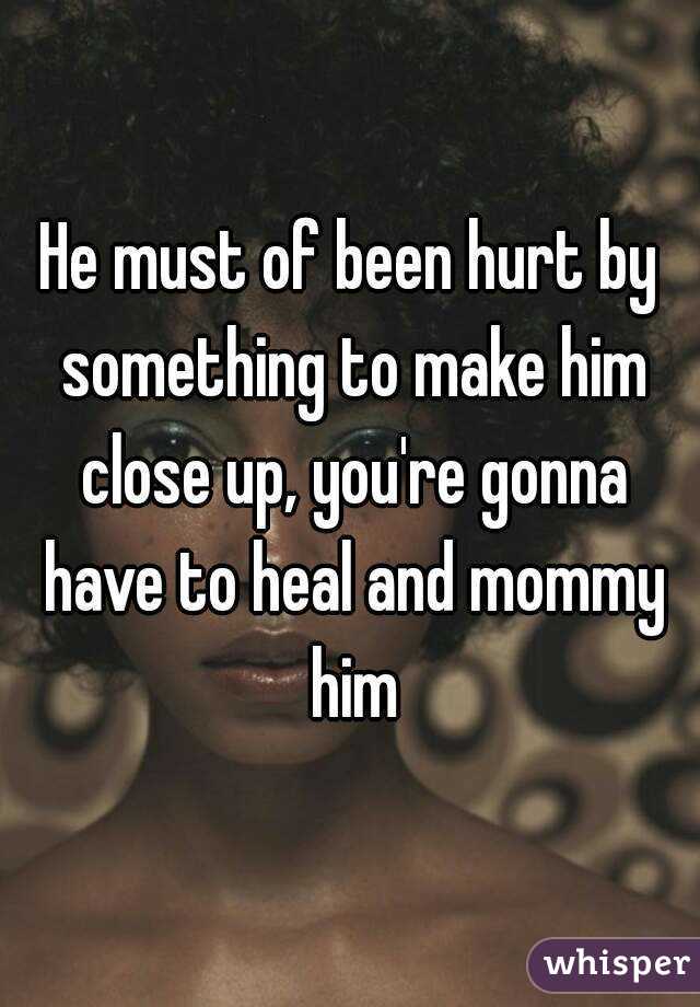 He must of been hurt by something to make him close up, you're gonna have to heal and mommy him