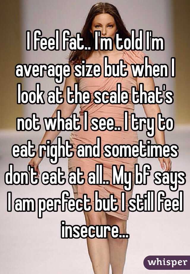 I Feel Fat Im Told Im Average Size But When I Look At The Scale