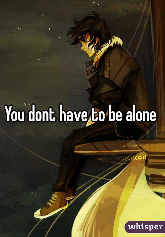 You dont have to be alone 