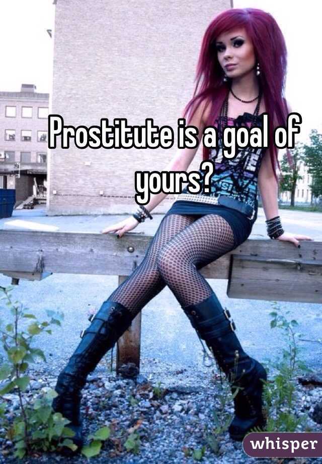 Prostitute is a goal of yours?